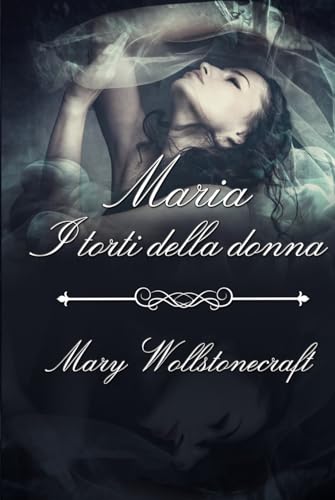 Maria - I torti della donna (Mary Wollstonecraft, Band 2) von Ghostly Whisper Limited